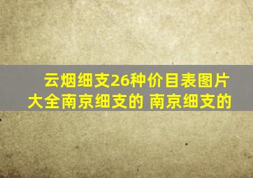云烟细支26种价目表图片大全南京细支的 南京细支的